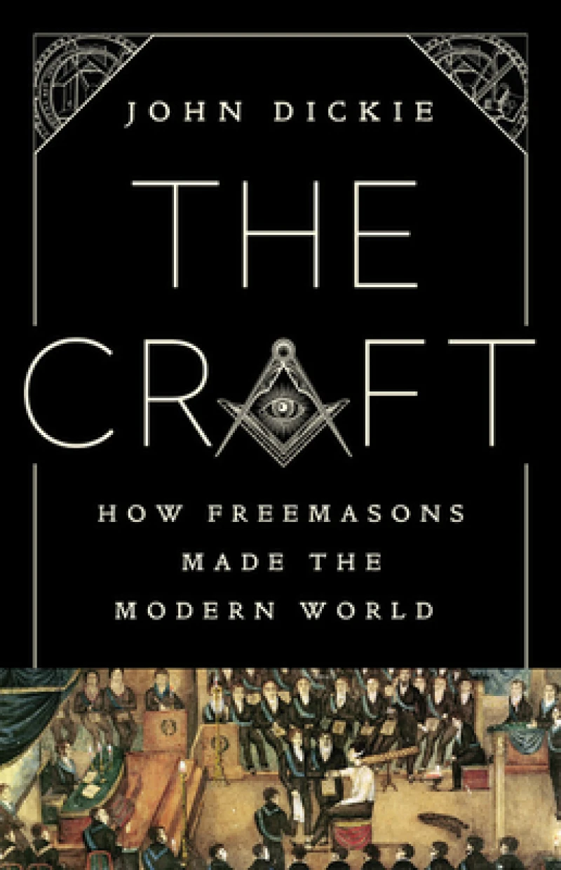 Craft : How the Freemasons Made the Modern World