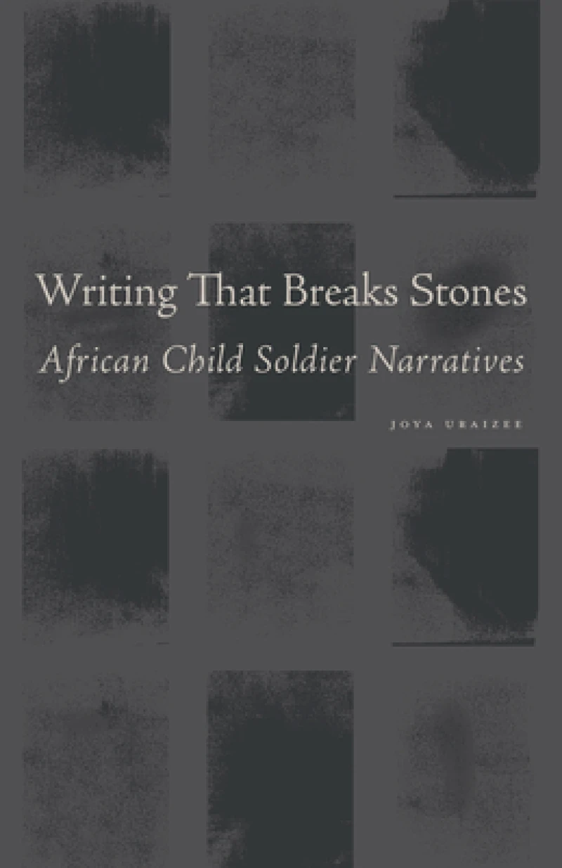 Writing That Breaks Stones – African Child Soldier Narratives