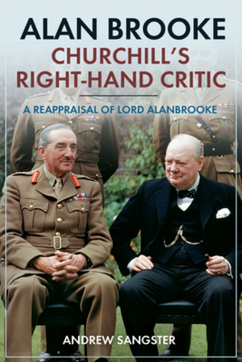 Alan Brooke: Churchill's Right-Hand Critic