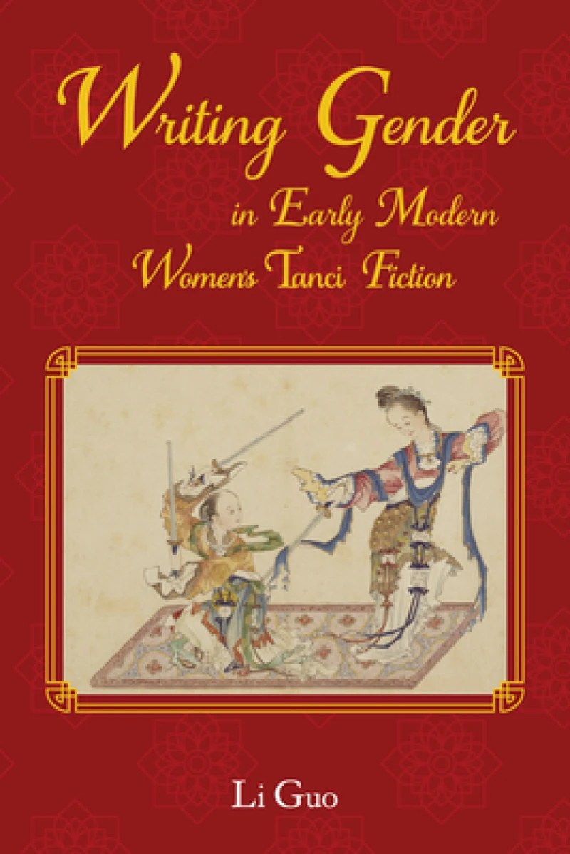Writing Gender in Early Modern Chinese Women''s Tanci Fiction