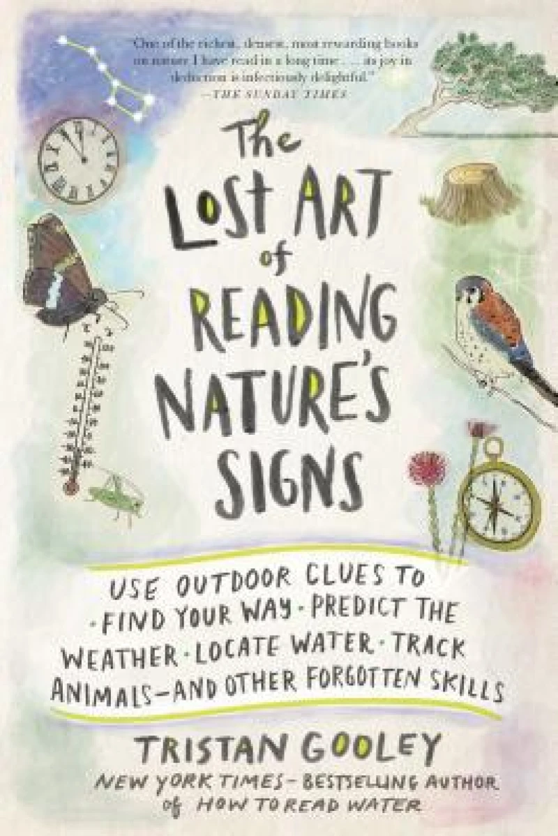 The Lost Art of Reading Nature's Signs – Use Outdoor Clues to Find Your Way, Predict the Weather, Locate Water, Track Animals – and Other F