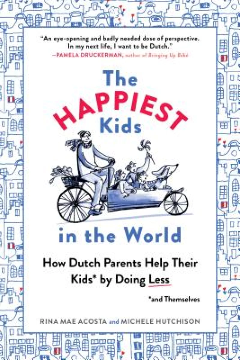 The Happiest Kids in the World – How Dutch Parents Help Their Kids (and Themselves) by Doing Less