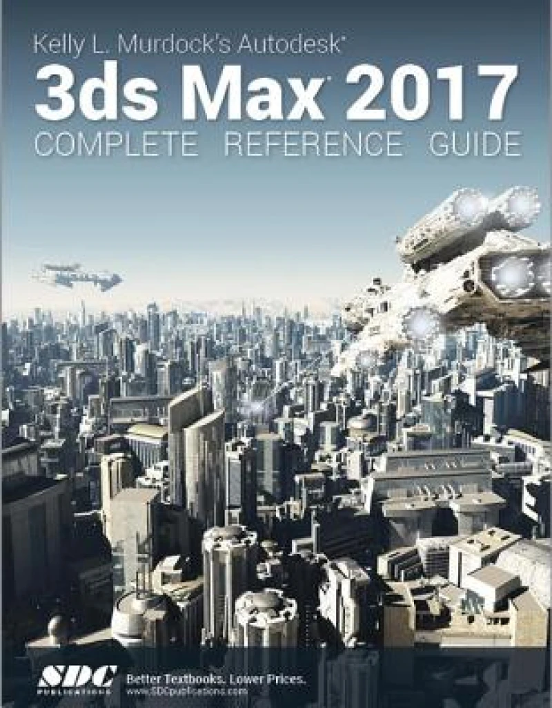Kelly L. Murdock''s Autodesk 3ds Max 2017 Complete Reference Guide