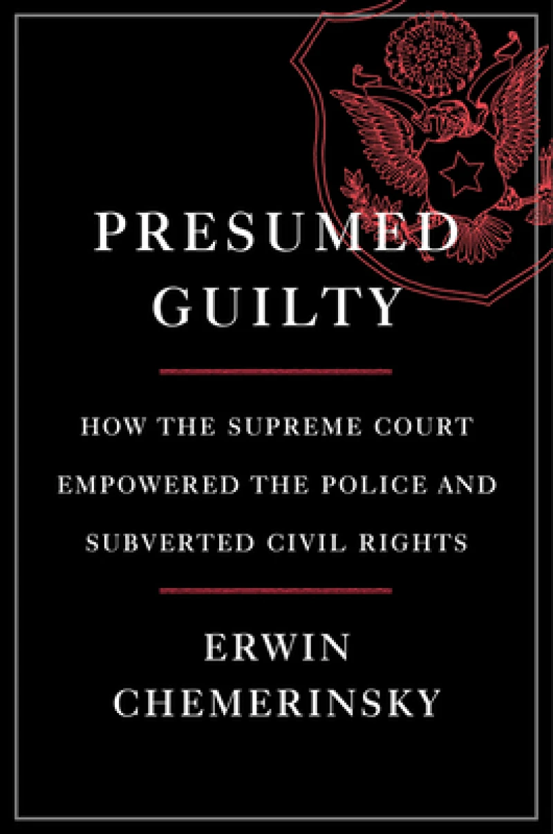 Presumed Guilty - How the Supreme Court Empowered the Police and Subverted Civil Rights