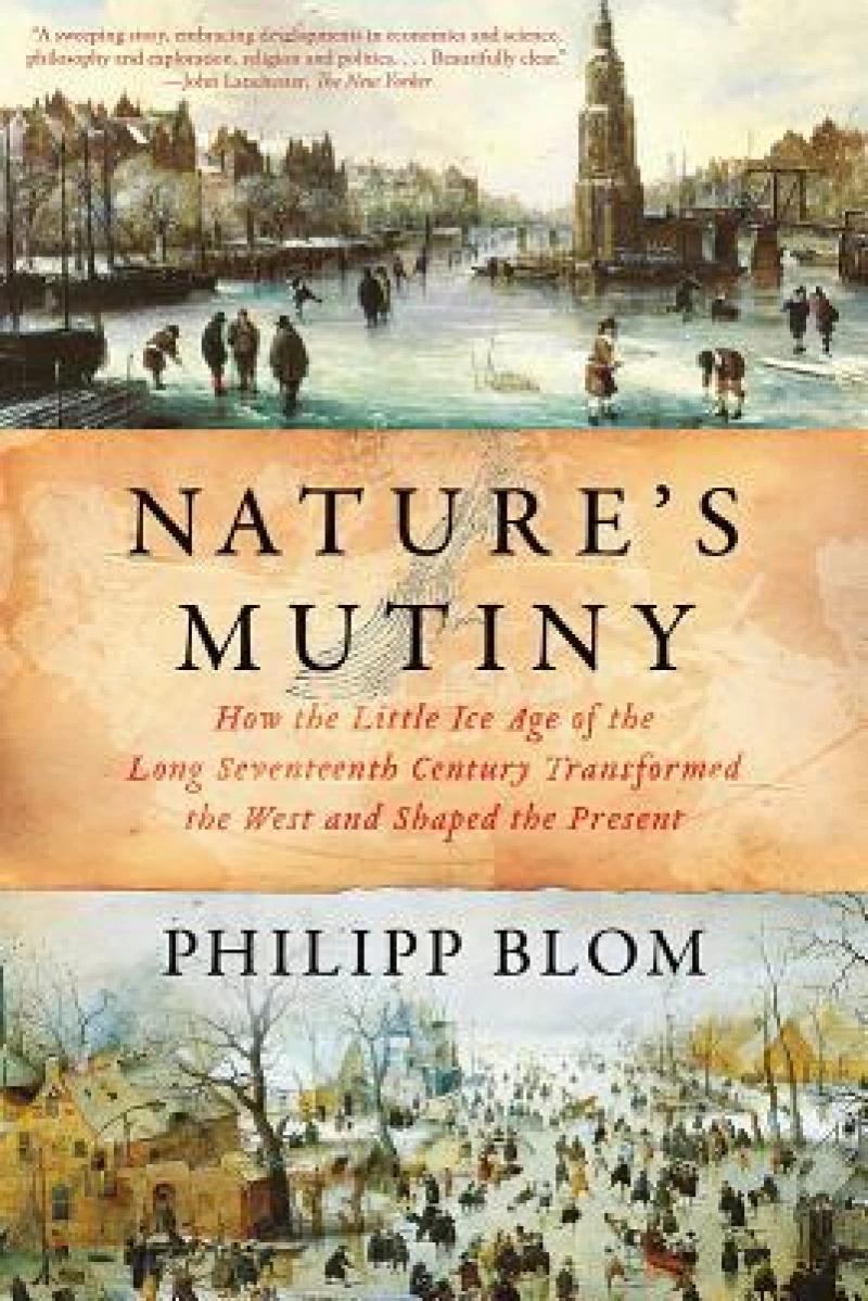 Nature's Mutiny - How the Little Ice Age of the Long Seventeenth Century Transformed the West and Shaped the Present