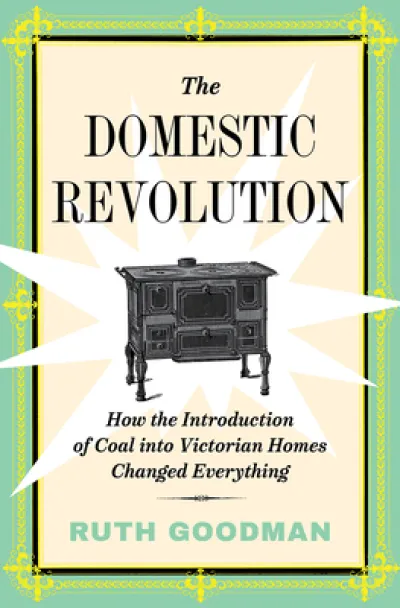 The Domestic Revolution - How the Introduction of Coal into Victorian Homes Changed Everything