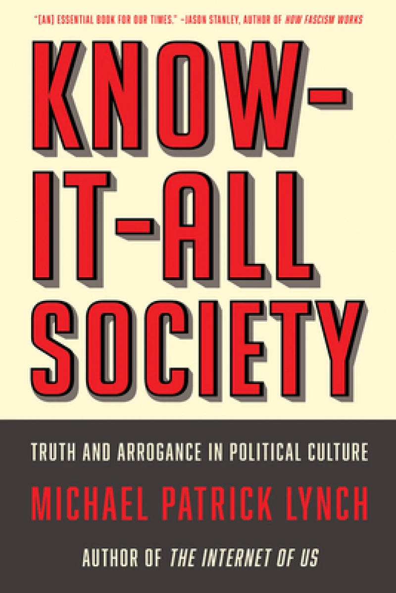 Know-It-All Society - Truth and Arrogance in Political Culture