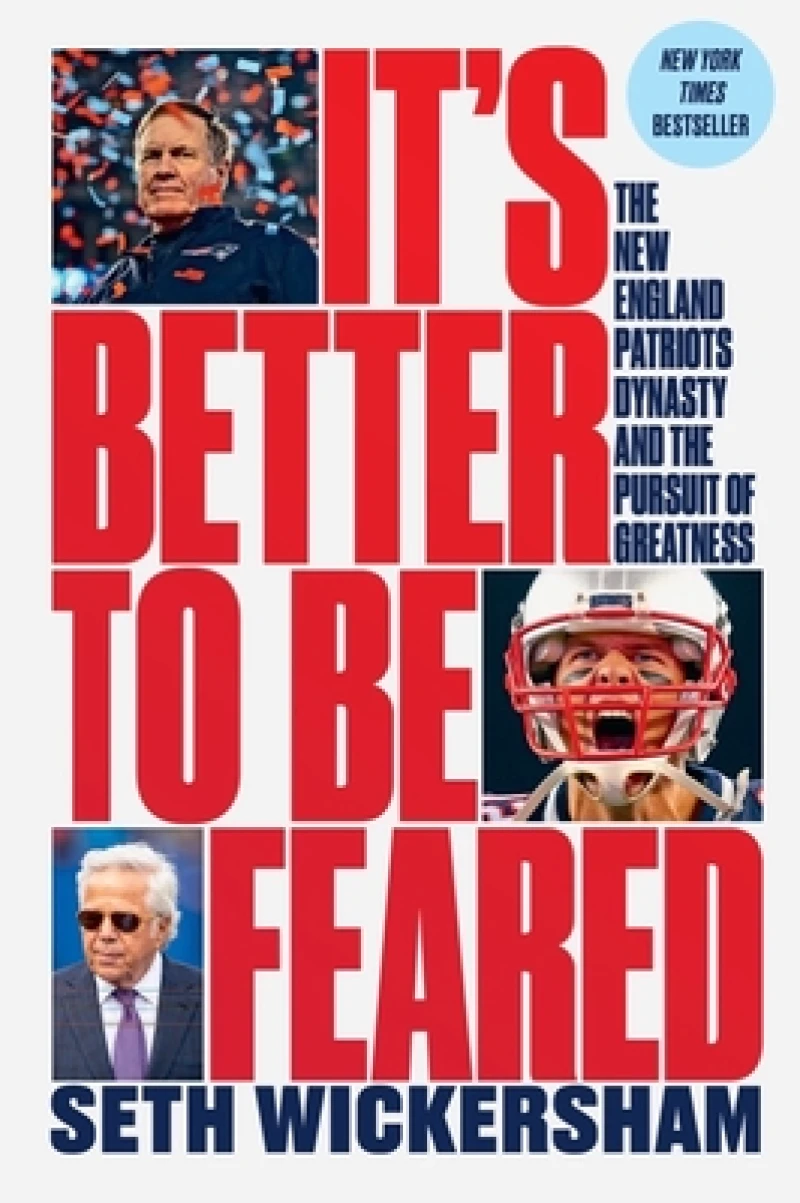 It's Better to Be Feared - The New England Patriots Dynasty and the Pursuit of Greatness