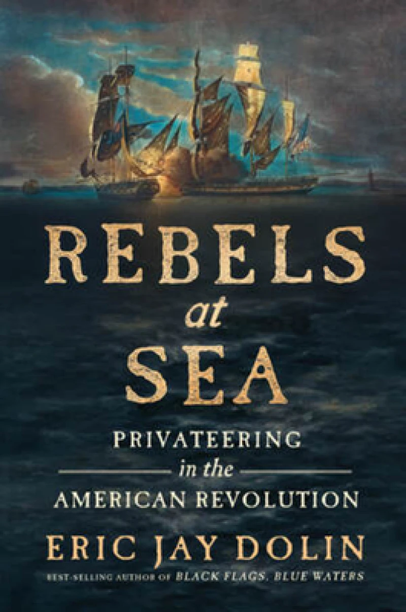 Rebels at Sea – Privateering in the American Revolution