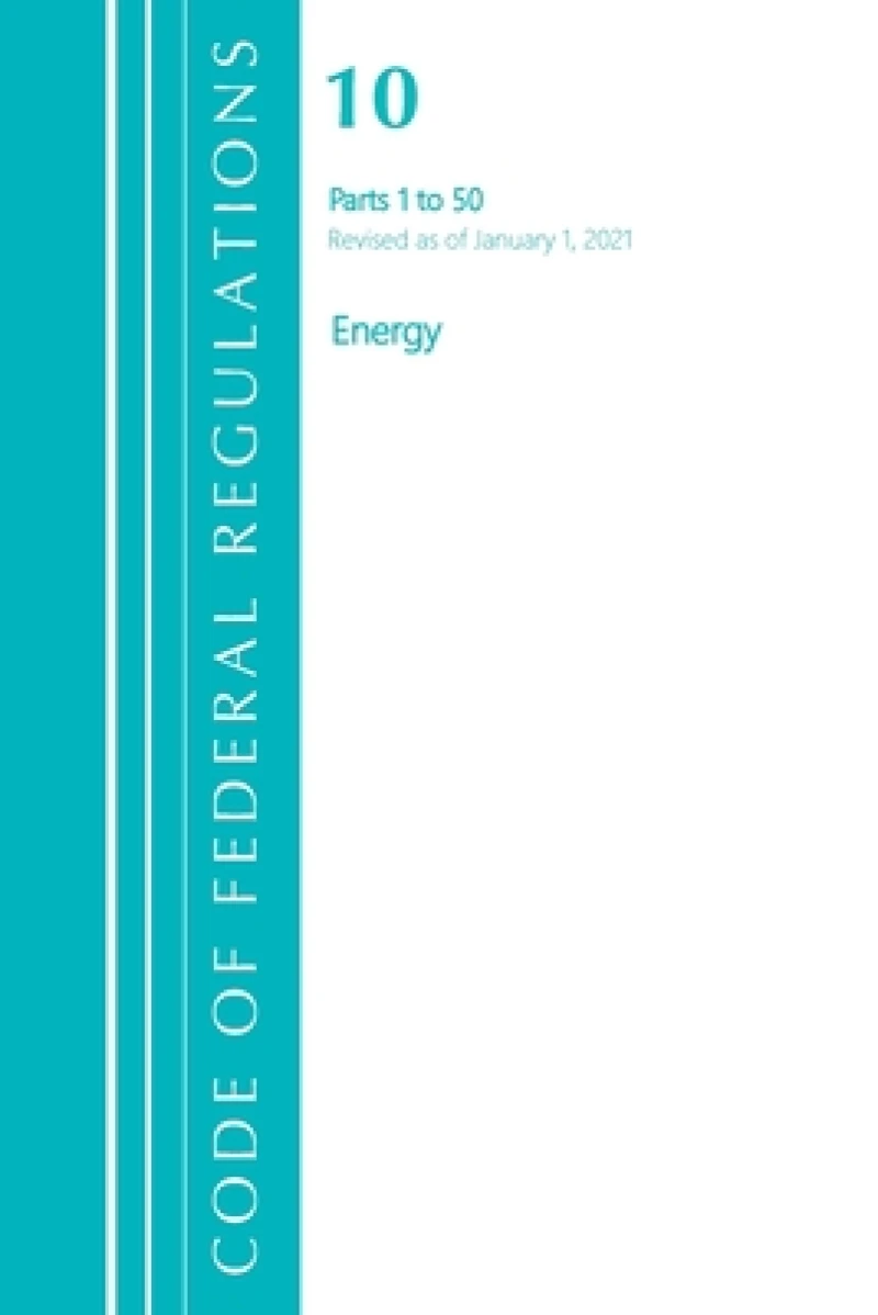 Code of Federal Regulations, Title 10 Energy 1-50, Revised as of January 1, 2021