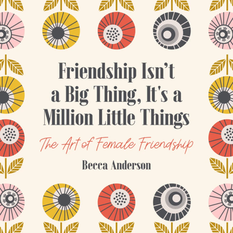 Friendship Isn''t a Big Thing, It''s a Million Little Things