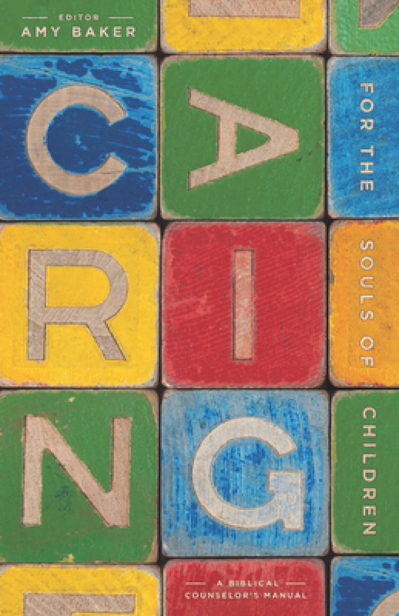 Caring for the Souls of Children – A Biblical Counselor`s Manual