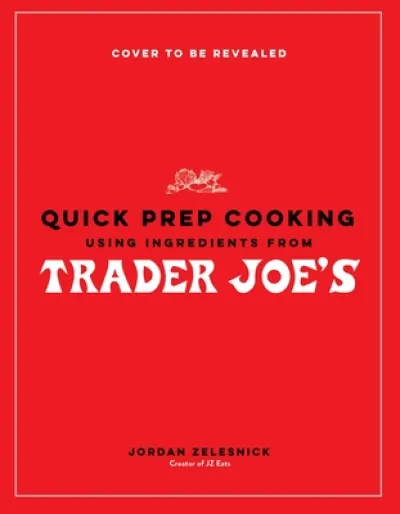 Quick Prep Cooking Using Ingredients from Trader Joe’s