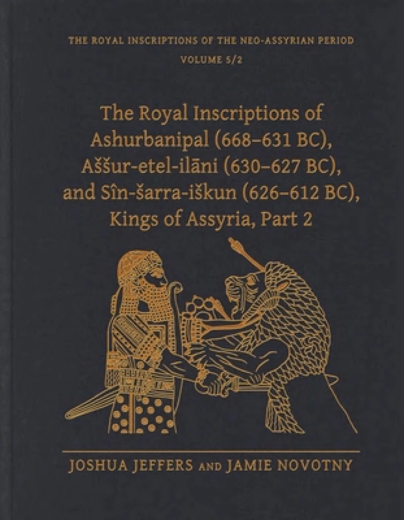 The Royal Inscriptions of Ashurbanipal (668–631 BC), Assur-etel-ilani (630–627 BC), and Sin-sarra-iskun (626–612 BC), Kings of Assyria, Part 2