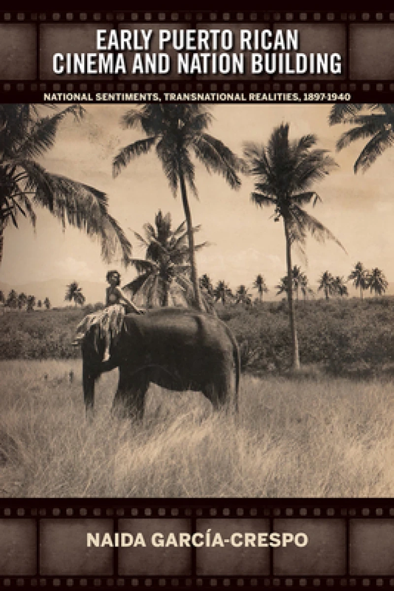 Early Puerto Rican Cinema and Nation Building – National Sentiments, Transnational Realities, 1897–1940