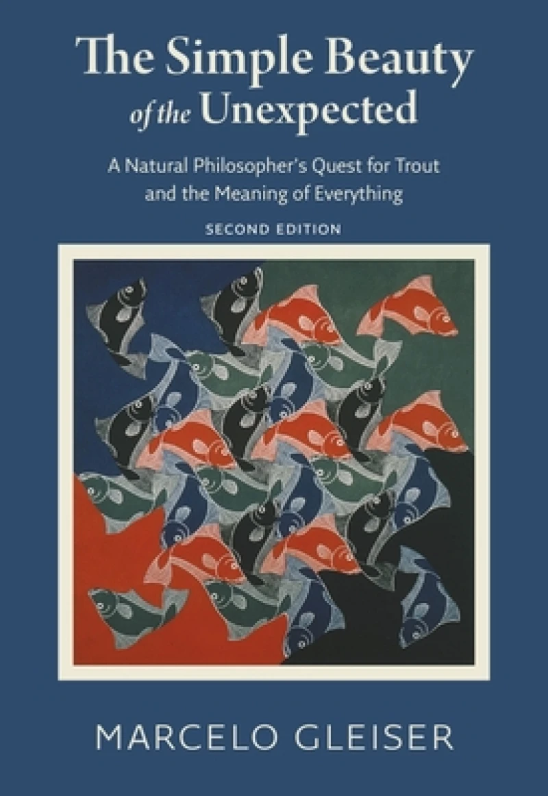 The Simple Beauty of the Unexpected - A Natural Philosopher`s Quest for Trout and the Meaning of Everything