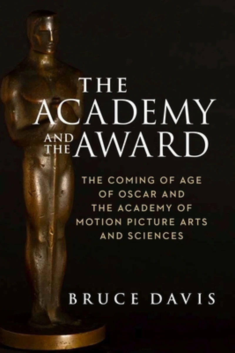 The Academy and the Award – The Coming of Age of Oscar and the Academy of Motion Picture Arts and Sciences