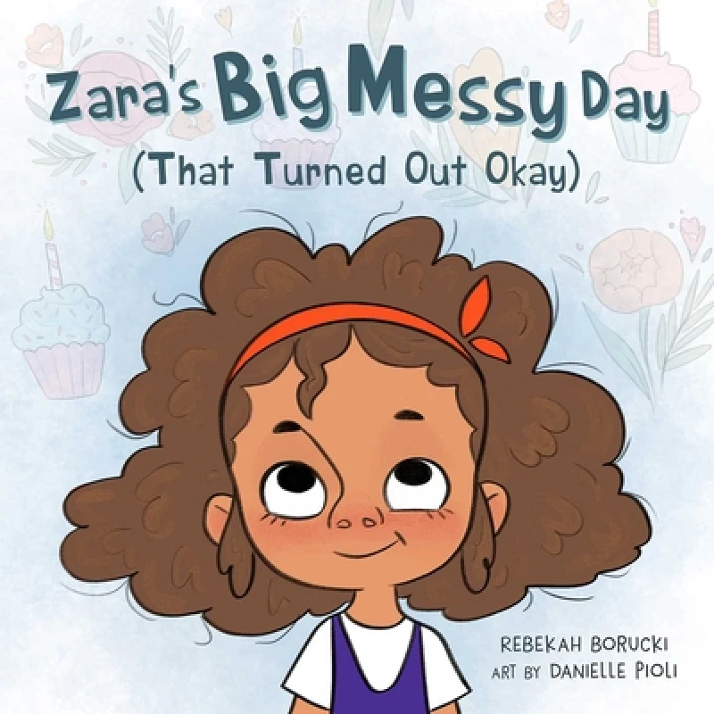 Zara''s Big Messy Day (That Turned Out Okay)