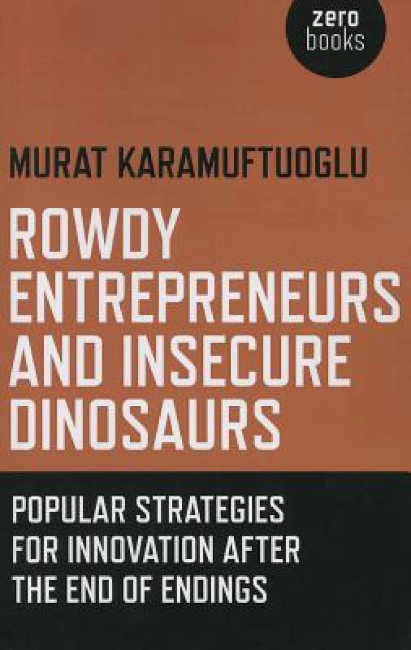 Rowdy Entrepreneurs and Insecure Dinosaurs – Popular Strategies for Innovation After the End of Endings