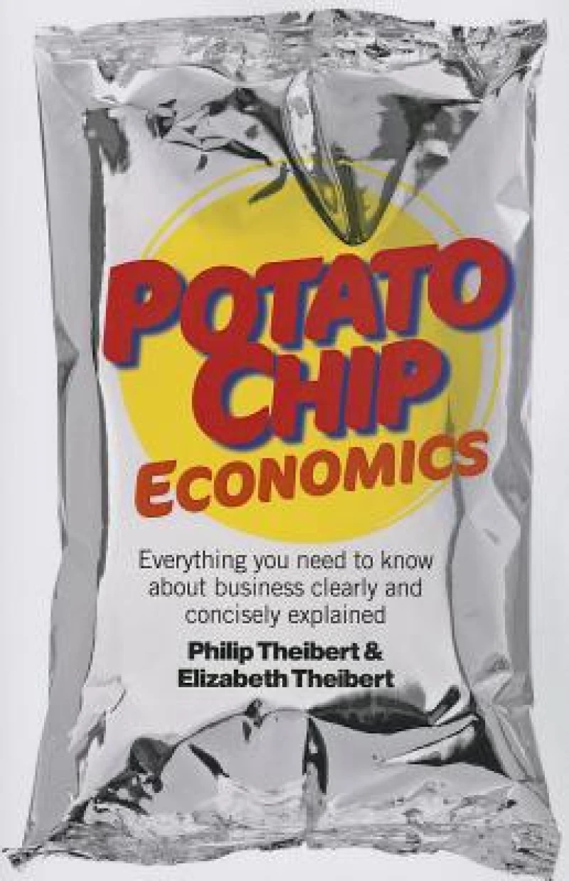 Potato Chip Economics – Everything you need to know about business clearly and concisely explained