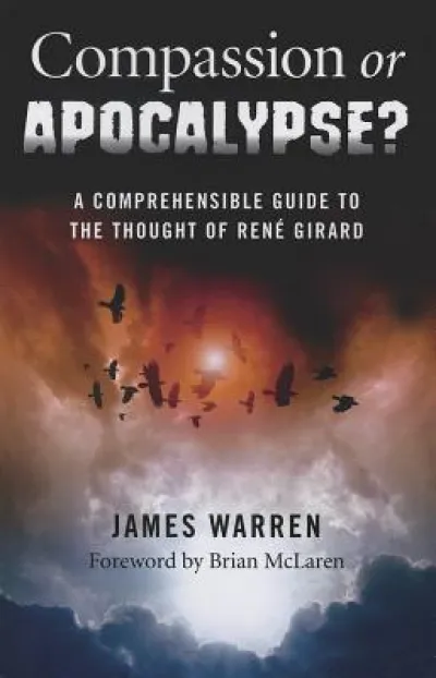 Compassion Or Apocalypse? - A comprehensible guide to the thoughts of RenA (c) Girard