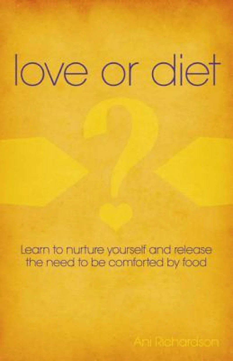 Love or Diet – Nurture yourself and release the need to be comforted by food