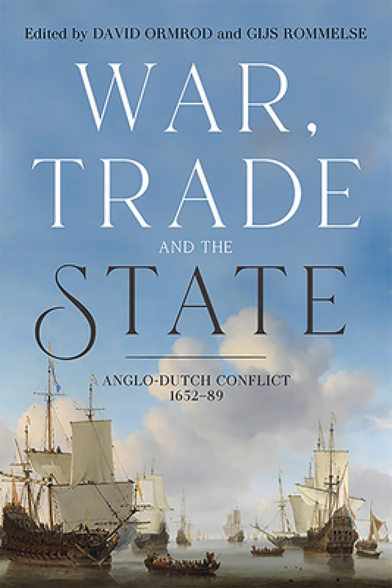War, Trade and the State – Anglo–Dutch Conflict, 1652–89