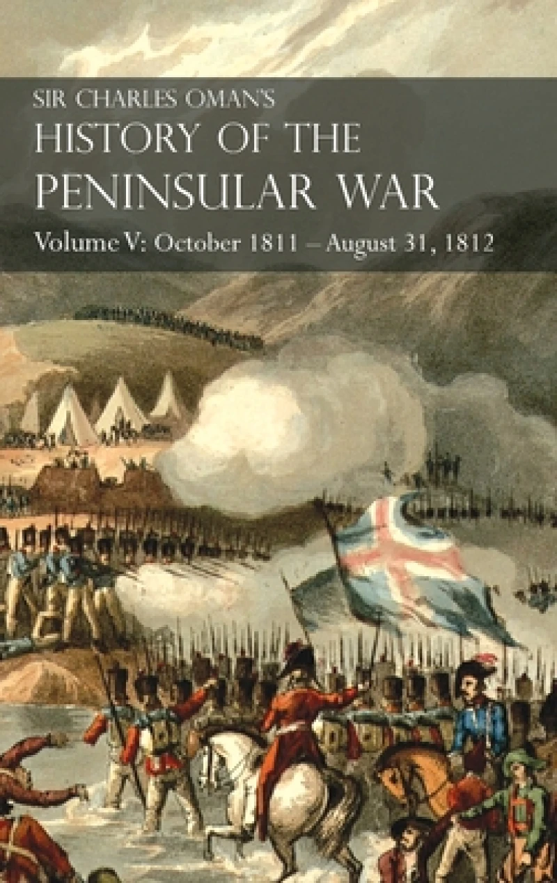 Sir Charles Oman's History of the Peninsular War Volume V