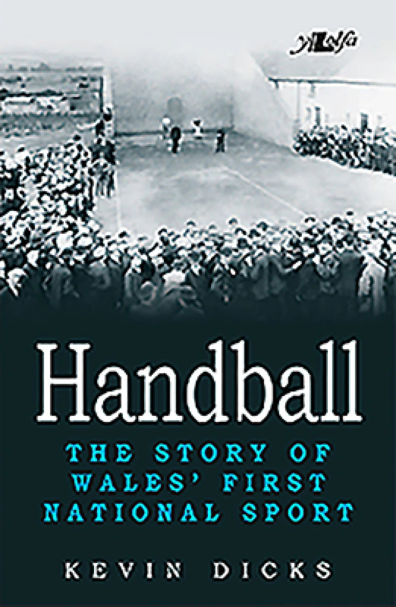 Handball - The Story of Wales'' First National Sport
