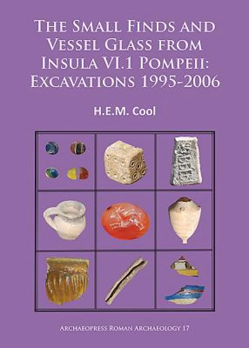 The Small Finds and Vessel Glass from Insula VI.1 Pompeii: Excavations 1995-2006