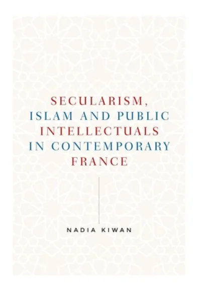 Secularism, Islam and Public Intellectuals in Contemporary France