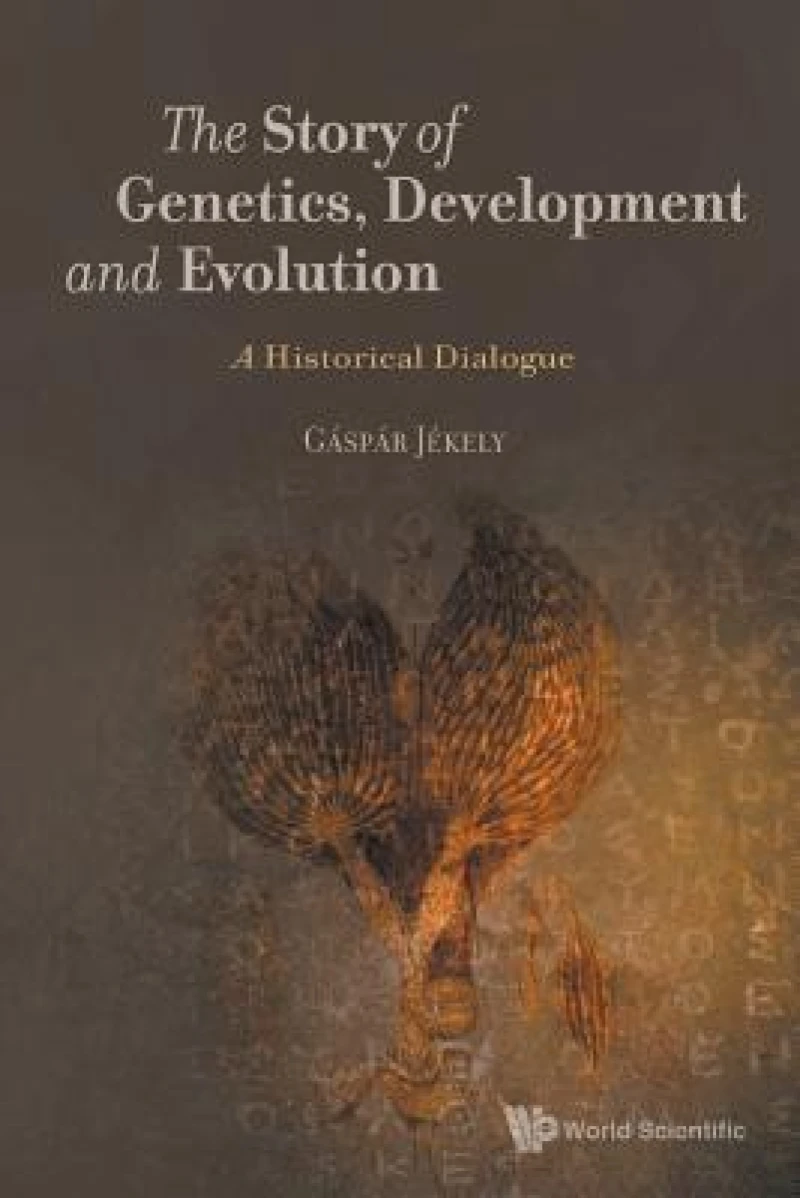 Story Of Genetics, Development And Evolution, The: A Historical Dialogue