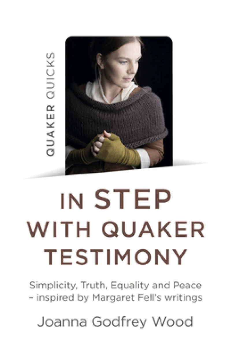 Quaker Quicks – In STEP with Quaker Testimony – Simplicity, Truth, Equality and Peace – inspired by Margaret Fell`s writings