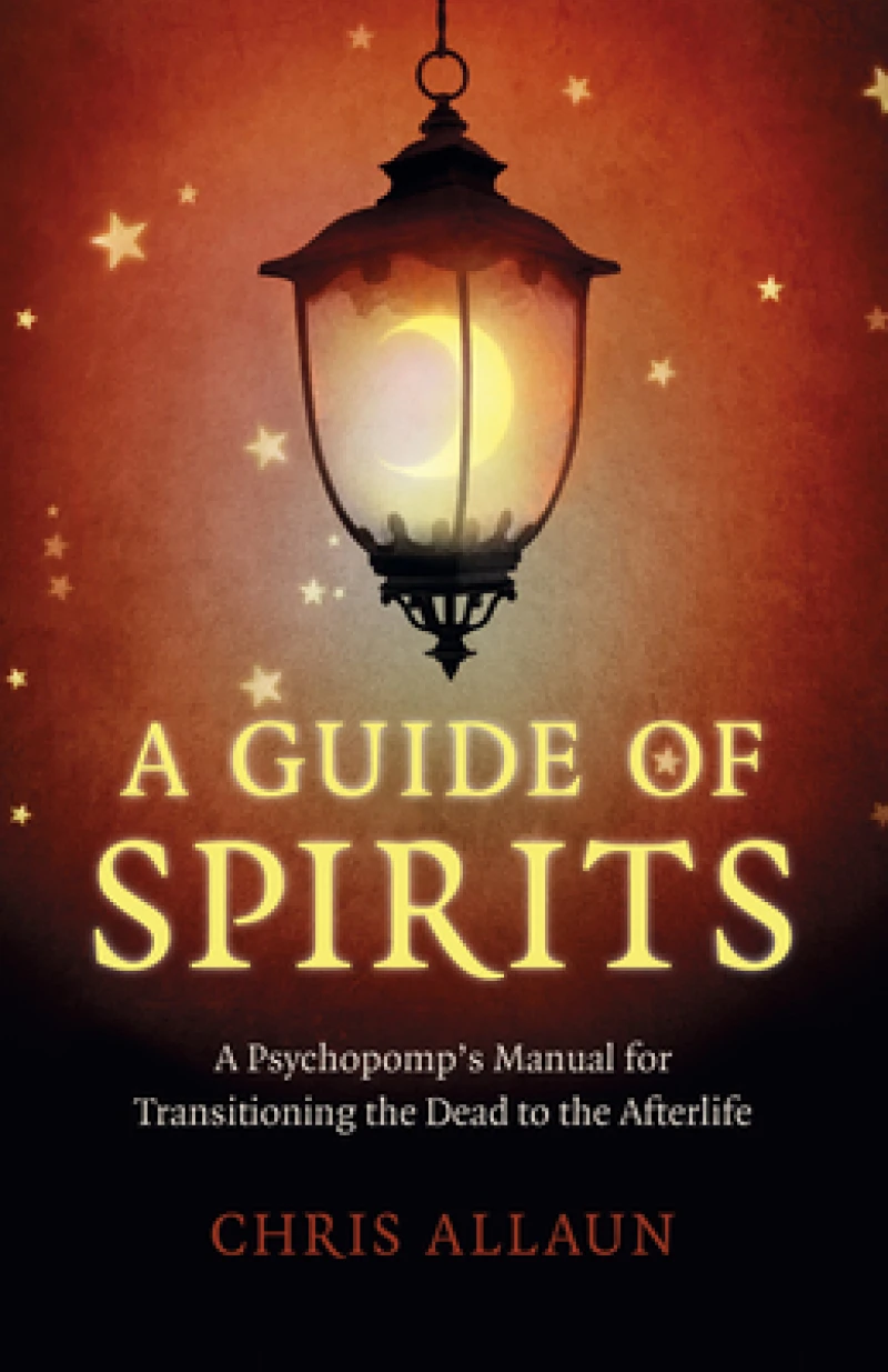 Guide of Spirits, A - A Psychopomp`s Manual for Transitioning the Dead to the Afterlife