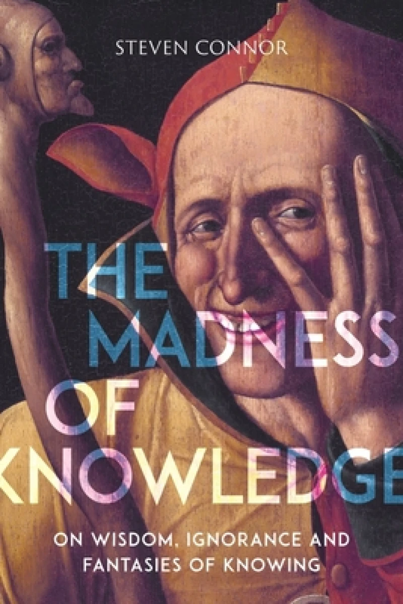 The Madness of Knowledge – On Wisdom, Ignorance and Fantasies of Knowing
