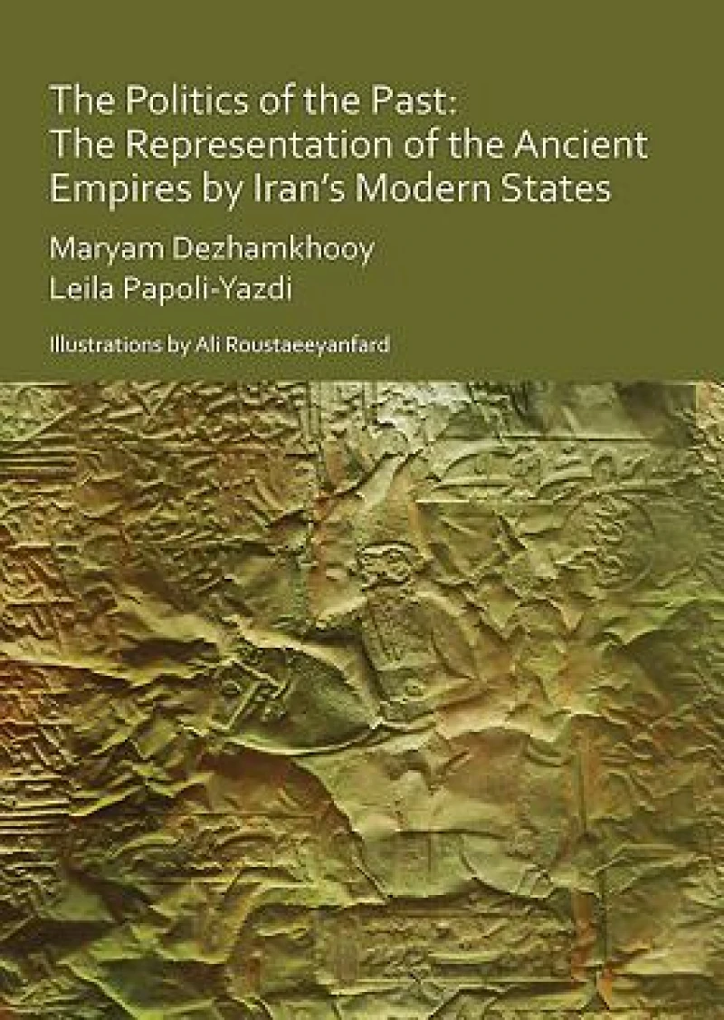 The Politics of the Past: The Representation of the Ancient Empires by Iran’s Modern States