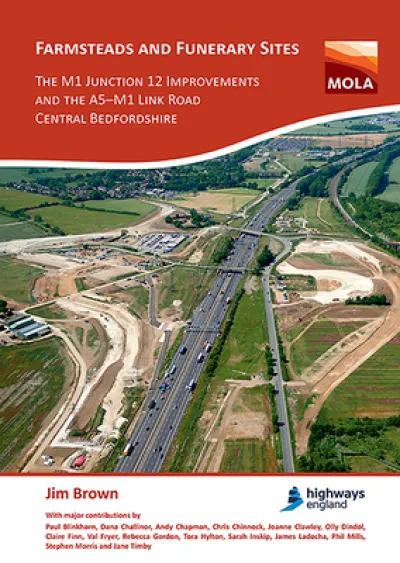 Farmsteads and Funerary Sites: The M1 Junction 12 Improvements and the A5–M1 Link Road, Central Bedfordshire