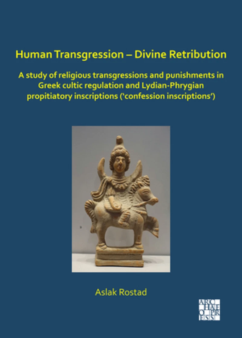 Human Transgression – Divine Retribution: A Study of Religious Transgressions and Punishments in Greek Cultic Regulation and Lydian-Phrygian Propitiatory Inscriptions (‘Confession Inscriptions’)