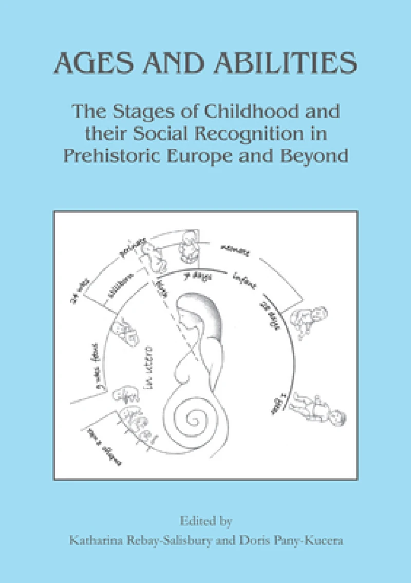 Ages and Abilities: The Stages of Childhood and their Social Recognition in Prehistoric Europe and Beyond