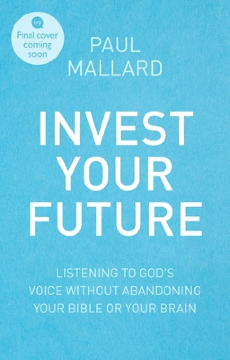 Invest Your Future – Making Godly Choices Using Your Head, Your Heart and Your Bible