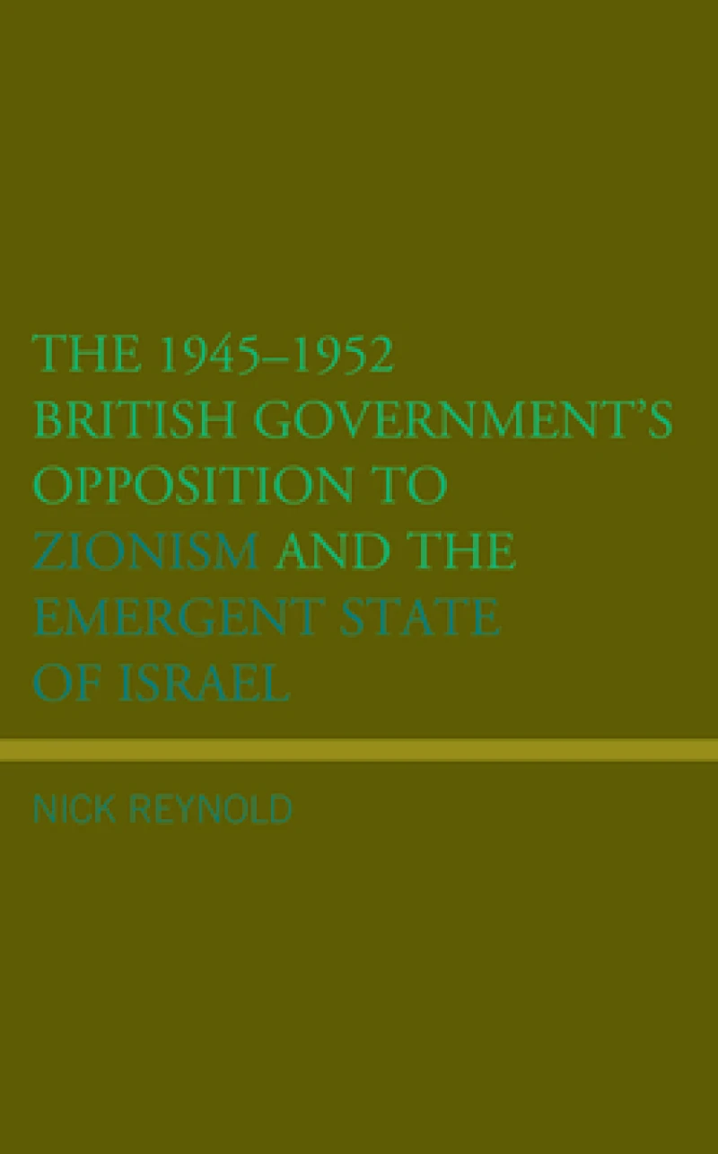 The 1945–1952 British Government's Opposition to Zionism and the Emergent State of Israel