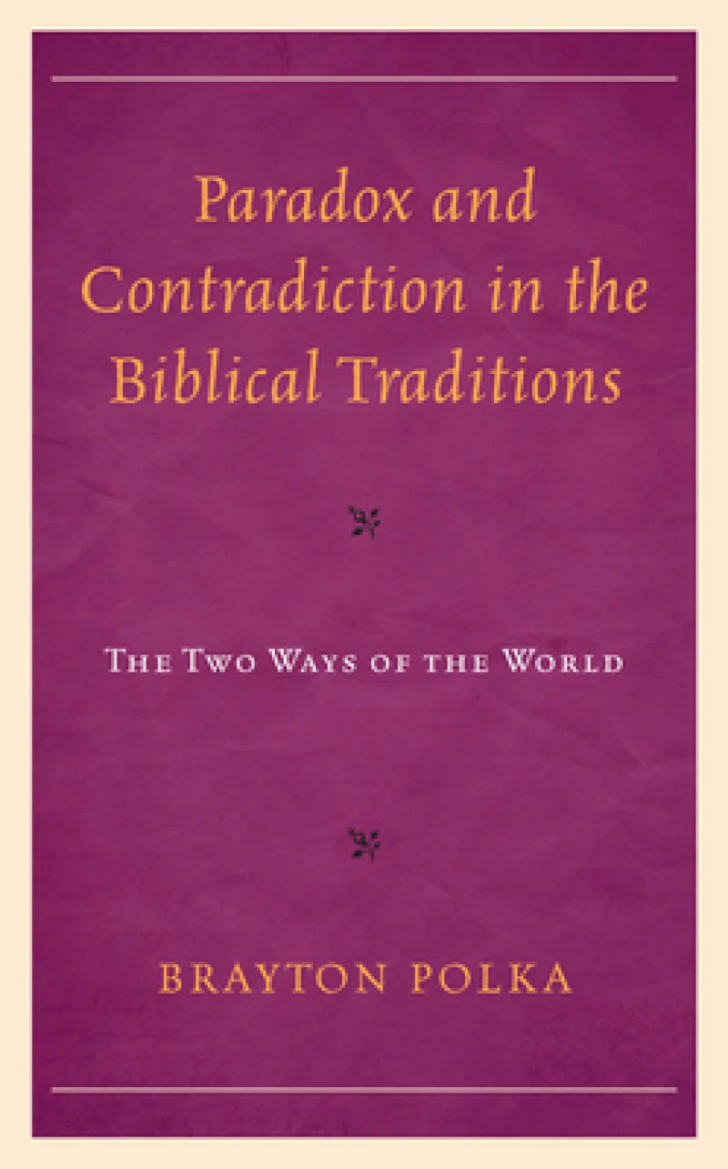 Paradox and Contradiction in the Biblical Traditions