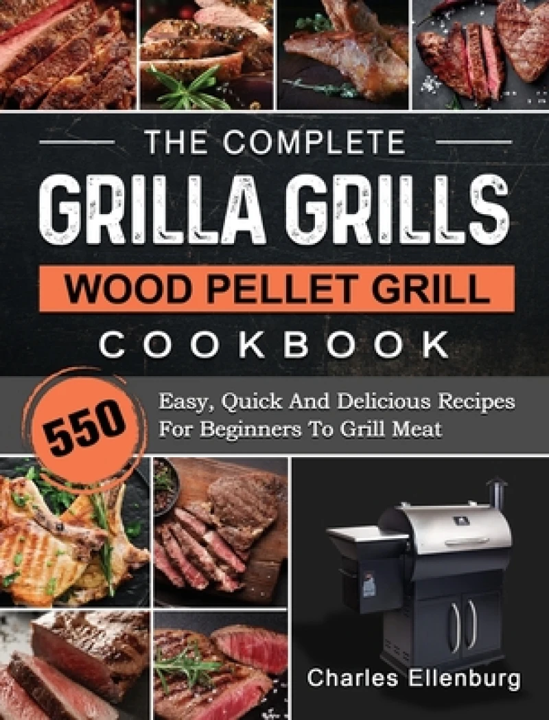 The Complete Grilla Grills Wood Pellet Grill Cookbook