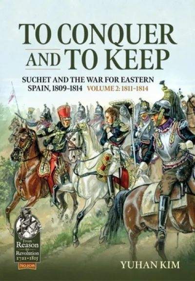 To Conquer And to Keep - Suchet and the War for Eastern Spain, 1809-1814