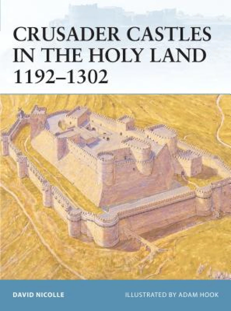 Crusader Castles in the Holy Land 1192–1302