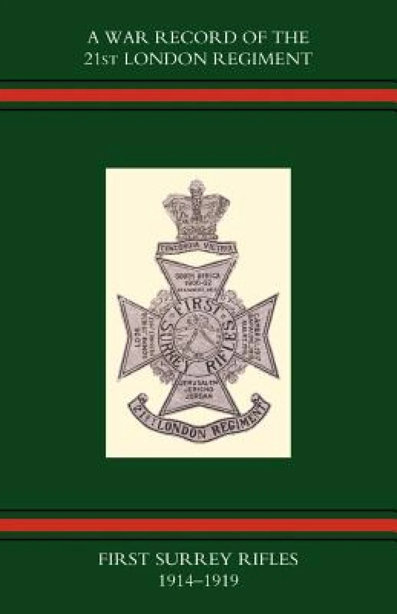 War Record of the 21st London Regiment (first Surrey Rifles) 1914-1919