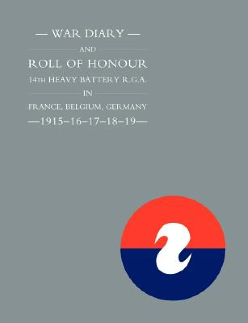 War Diary and Roll of Honour 14th Heavy Battery R.G.A. in France, Belgium, Germany 1915-1919