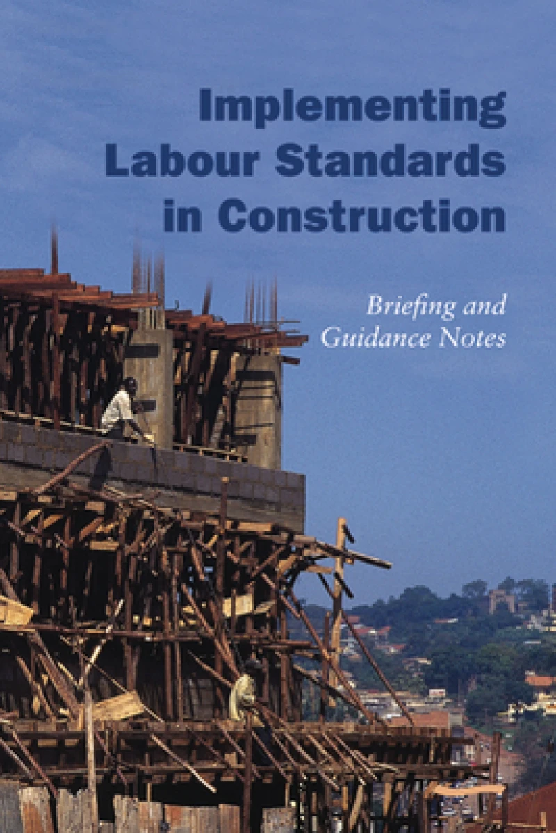 Implementing Labour Standards in Construction: briefing and guidance notes