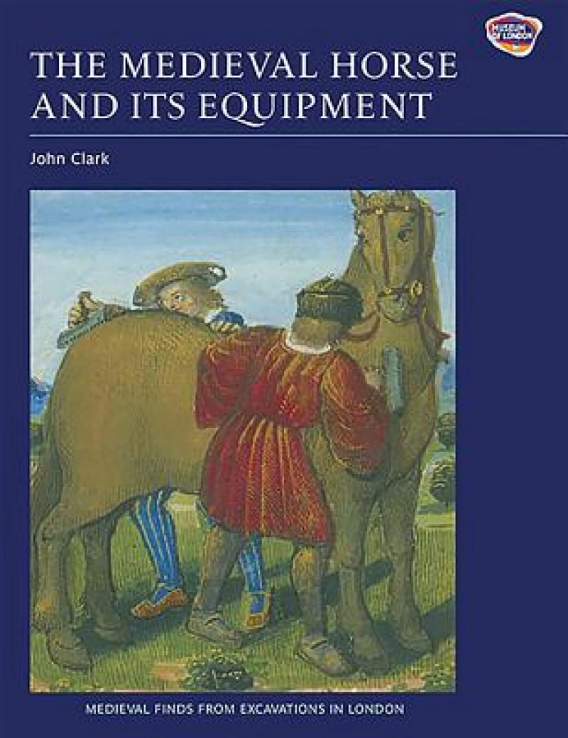 The Medieval Horse and its Equipment, c.1150-1450