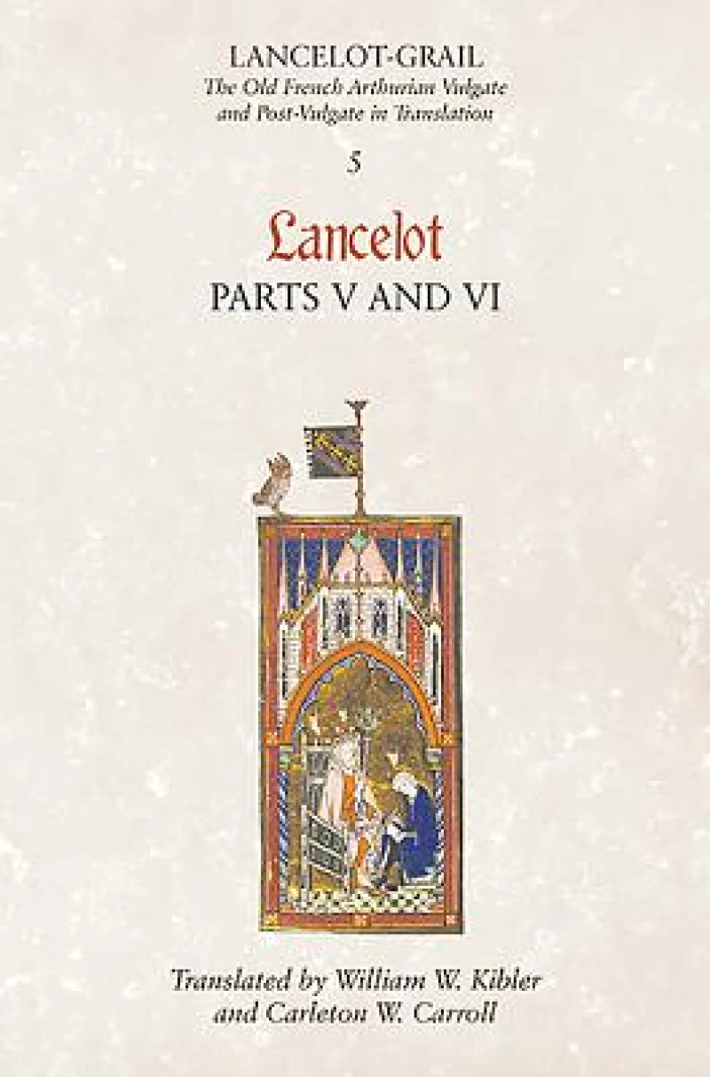 Lancelot–Grail: 5. Lancelot part V and VI – The Old French Arthurian Vulgate and Post–Vulgate in Translation